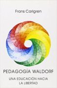 PEDAGOGIA WALDORF: UNA EDUCACION HACIA LA LIBERTAD di CARLGREN, FRANS 