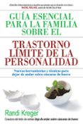 GUIA ESENCIAL PARA LA FAMILIA SOBRE EL TRASTORNO LIMITE DE LA PERSONALIDAD: NUEVAS HERRAMIENTAS Y TECNICAS PARA DEJAR DE ANDAR SOBRE CASCARAS DE HUEVO di KREGER, RANDI 