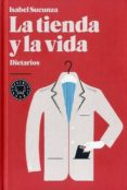 LA TIENDA Y LA VIDA: DIETARIOS di SUCUNZA, ISABEL 