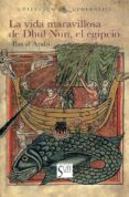 LA VIDA MARAVILLOSA DE DHUL NUN, EL EGIPCIO di AL ARABI, IBN 