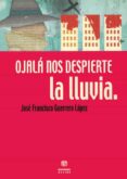 OJALA NOS DESPIERTE LA LLUVIA di GUERRERO LOPEZ, JOSE FRANCISCO 