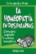 LA HOMEOPATIA EN DOS PALABRAS: CLAVES PARA COMPRENDER LA MEDICINA HOMEOPATICA de MORALES PRADO, EMILIO 