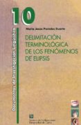 DELIMITACION TERMINOLOGICA DE LOS FENOMENOS DE ELIPSIS (DOCUMENTO S DE INVESTIGACION LINGISTICA, 10) de PAREDES DUARTE, MARIA JESUS 