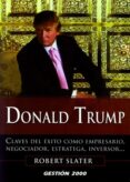 DONALD TRUMP: CLAVES DEL EXITO COMO EMPRESARIO, NEGOCIADOR, ESTRA TEGA, INVERSOR de SLATER, ROBERT 