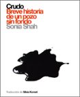 CRUDO: BREVE HISTORIA DE UN POZO SIN FONDO de SHAH, SONIA 
