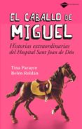 EL CABALLO DE MIGUEL: HISTORIAS EXTRAORDINARIAS DEL HOSPITAL SANT JOAN DE DEU di PARAYRE, TINA  ROLDAN, BELEN 