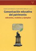 COMUNICACION EDUCATIVA DEL PATRIMONIO: REFERENTES, MODELOS Y EJEM PLOS di CALAF MASACHS, ROSER  FONTAL MERILLAS, OLAILA 