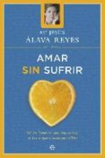AMAR SIN SUFRIR: NI LOS HOMBRES SON IMPOSIBLES, NI LAS MUJERES IN COMPRENSIBLES de ALAVA REYES, MARIA JESUS 