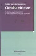 CIRCULOS VICIOSOS: EN TORNO AL PENSAMIENTO DE JACQUES DERRIDA SOB RE LAS ARTES di SANTOS GUERRERO, JULIAN 