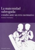 MATERNIDAD SUBROGADA: ESTUDIO ANTE UN RETO NORMATIVO de VELA SANCHEZ, ANTONIO J. 
