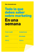 TODO LO QUE DEBES SABER SOBRE MARKETING EN UNA SEMANA di SANTAMBROSIO GIUSTINA, MAURICIO 