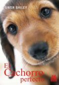 EL CACHORRO PERFECTO de BAILEY, GWEN 
