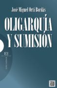 OLIGARQUIA Y SUMISION de ORTI BORDAS, JOSE MIGUEL 