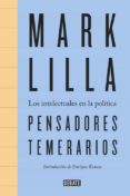 PENSADORES TEMERARIOS: LOS INTELECTUALES EN LA POLITICA de LILLA, MARK 