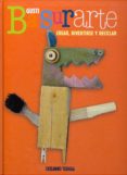 BASURARTE: CREAR, DIVERTIRSE Y RECICLAR de GUSTI 