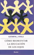 COMO REORIENTAR LA EDUCACION DE LOS HIJOS di KVOLS, KATHRYN J 