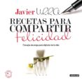 RECETAS PARA COMPARTIR LA FELICIDAD de URRA, JAVIER 