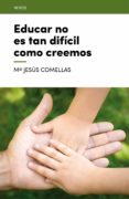 EDUCAR NO ES TAN DIFCIL COMO CREEMOS di COMELLAS, MARIA JESUS 