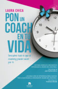 PON UN COACH EN TU VIDA: DESCUBRE TODO LO QUE UN COACH PUEDE HACER POR TI de CHICA, LAURA 