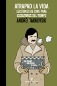 ATRAPAD LA VIDA: LECCIONES DE CINE PARA ESCULTORES DEL TIEMPO de TARKOVSKI, ANDREI 