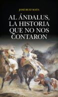 AL NDALUS, LA HISTORIA QUE NO NOS CONTARON de RUIZ MATA, JOSE 