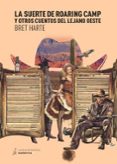 LA SUERTE DE ROARING CAMP Y OTROS CUENTOS DEL LEJANO OESTE di HARTE, BRET 