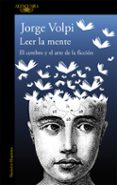 LEER LA MENTE: EL CEREBRO Y EL ARTE DE LA FICCION de VOLPI, JORGE   VOLPI, JORGE 