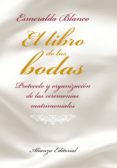 EL LIBRO DE LAS BODAS: PROTOCOLO Y ORGANIZACION DE LAS CEREMONIAS MATRIMONIALES de BLANCO, ESMERALDA 