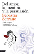 DEL AMOR, LA MENTIRA Y LA PERSUASION de SERRANO, SEBASTIA 
