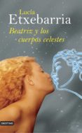 BEATRIZ Y LOS CUERPOS CELESTES (PREMIO NADAL 1998) di ETXEBARRIA, LUCIA 