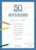 50 DIBUJOS DE AVIONES de AMES, LEE J. 