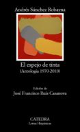 EL ESPEJO DE TINTA (ANTOLOGIA 1970-2010) de SANCHEZ ROBAYNA, ANDRES 