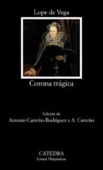 CORONA TRAGICA: VIDA Y MUERTE DE LA SERENISIMA REINA DE ESCOCIA M ARIA ESTUARDO de VEGA CARPIO, FELIX LOPE DE LOPE DE VEGA Y CARPIO, FELIX 