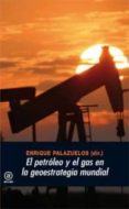 EL PETROLEO Y EL GAS EN LA GEOESTRATEGIA MUNDIAL de PALAZUELOS, ENRIQUE 