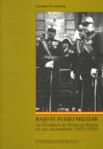BAJO EL FUERO MILITAR: LA DICTADURA DE PRIMO DE RIVERA EN SUS DOC UMENTOS (1923-1930) de ALVAREZ REY, LEANDRO 