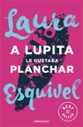 A LUPITA LE GUSTABA PLANCHAR de ESQUIVEL, LAURA 