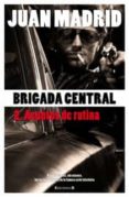(PE) BRIGADA CENTRAL 2: ASUNTOS DE RUTINA de MADRID, JUAN 