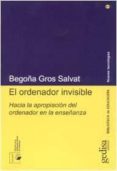EL ORDENADOR INVISIBLE: HACIA LA APROPIACION DEL ORDENADOR EN LA ENSEANZA de GROS SALVAT, BEGOA 