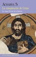 LA CONSPIRACION DE CRISTO: LA MAYOR FICCION DE LA HISTORIA di ACHARYA, S. 