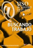 BUSCANDO TRABAJO (USO DE INTERNET EN EL AULA) de HOYOS PUENTE, JOSE CARLOS DE 