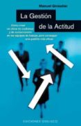 LA GESTION DE LA ACTITUD: COMO CREAR UN CLIMA DE CONFIANZA Y DE C OMUNICACION EN LOS EQUIPOS DE TRABAJO, PARA CONSEGUIR UNA GESTIONMAS EFICAZ de GIRAUDIER, MANUEL 
