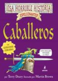 ESA HORRIBLE HISTORIA ESPELUZNANTE CABALLEROS de DEARY, TERRY  BROWN, MARTIN 