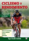 CICLISMO Y RENDIMIENTO: GUIA PARA OPTIMIZAR EL ENTRENAMIENTO Y ME JORAR EL CICLISMO di ALCALDE GORDILLO, YAGO 