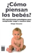 COMO PIENSAN LOS BEBES?: 100 EXPERIMENTOS PSICOLOGICOS PARA COMP RENDER MEJOR A NUESTRO BEBE di CICCOTTI, SERGE 