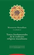 TEXTOS FUNDAMENTALES DE LA TRADICION RELIGIOSA MUSULMANA de ABUMALHAM, MONTSERRAT 
