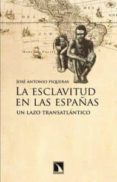 LA ESCLAVITUD EN LAS ESPAA: UN LAZO TANSATLANTICO de PIQUERAS, JOSE ANTONIO 