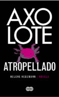 AXOLOTE ATROPELALDO di HEGEMANN, HELENE 