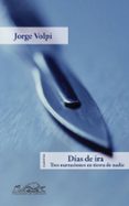 DIAS DE IRA: TRES NARRACIONES EN TIERRA DE NADIE di VOLPI, JORGE 