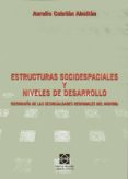 ESTRUCTURAS SOCIOESPACIALES Y NIVELES DE DESARROLLO (GEOGRAFIA DE LAS DESIGUALDADES REGIONALES DEL MUNDO) de CEBRIAN ABELLAN, AURELIO 