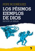LOS PESIMOS EJEMPLOS DE DIOS de RODRIGUEZ, PEPE 
